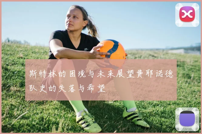 斯特林的困境与未来展望费耶诺德队史的失落与希望