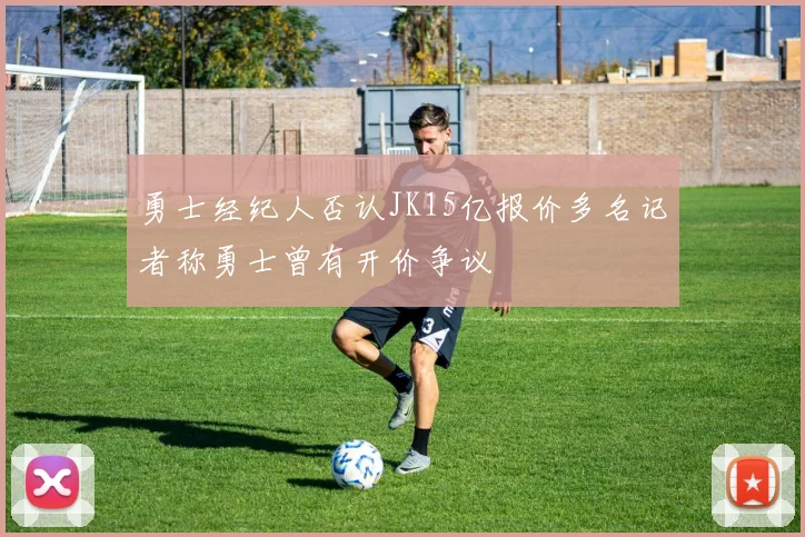 勇士经纪人否认JK15亿报价多名记者称勇士曾有开价争议